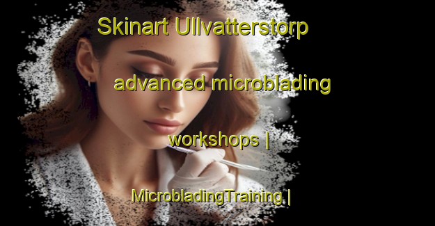 Skinart Ullvatterstorp advanced microblading workshops | MicrobladingTraining | MicrobladingClasses | SkinartTraining-Sweden